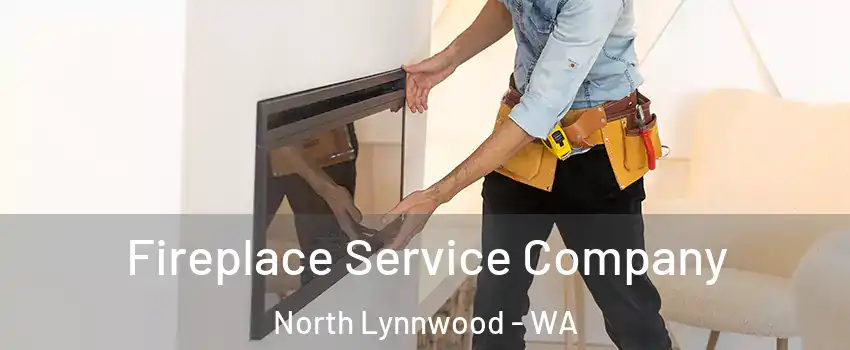 Fireplace Service Company North Lynnwood - WA